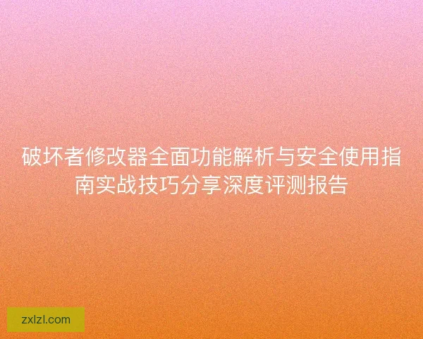 破坏者修改器全面功能解析与安全使用指南实战技巧分享深度评测报告